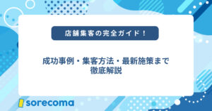 店舗集客の完全ガイド｜成功事例・集客方法・最新施策まで徹底解説