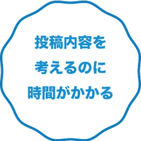 投稿内容を考えるのに時間がかかる